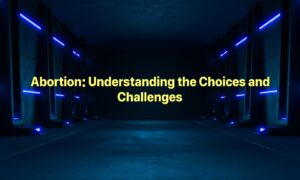 Abortion: Understanding the Choices and Challenges