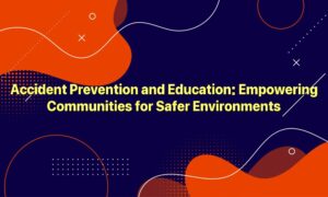 Accident Prevention and Education: Empowering Communities for Safer Environments
