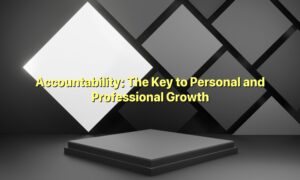 Accountability: The Key to Personal and Professional Growth