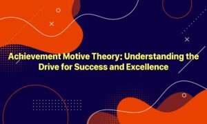 Achievement Motive Theory: Understanding the Drive for Success and Excellence