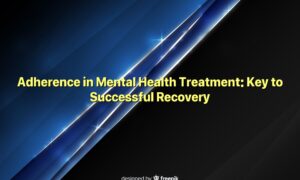 Adherence in Mental Health Treatment: Key to Successful Recovery