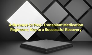Adherence to Post-Transplant Medication Regimens: Key to a Successful Recovery
