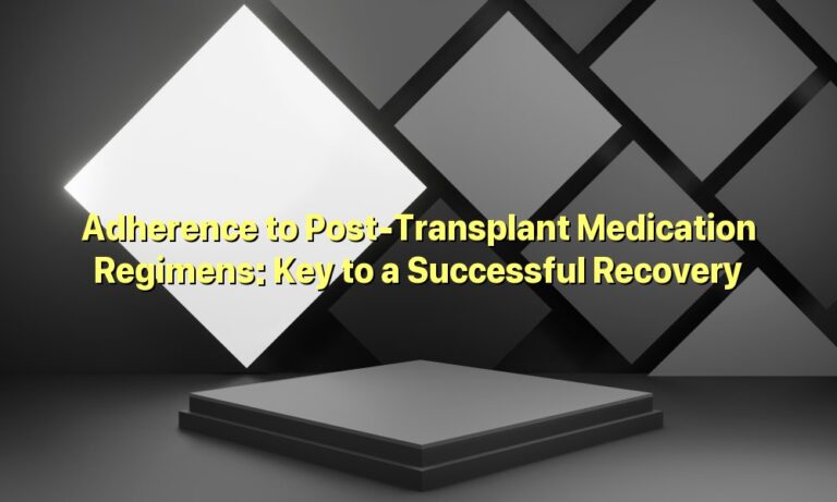 Adherence to Post-Transplant Medication Regimens: Key to a Successful Recovery
