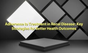 Adherence to Treatment in Renal Disease: Key Strategies for Better Health Outcomes