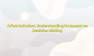 Affect Infusion: Understanding Its Impact on Decision Making