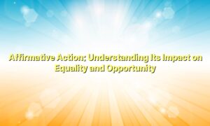 Affirmative Action: Understanding Its Impact on Equality and Opportunity