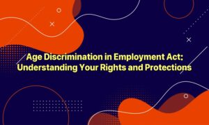 Age Discrimination in Employment Act: Understanding Your Rights and Protections