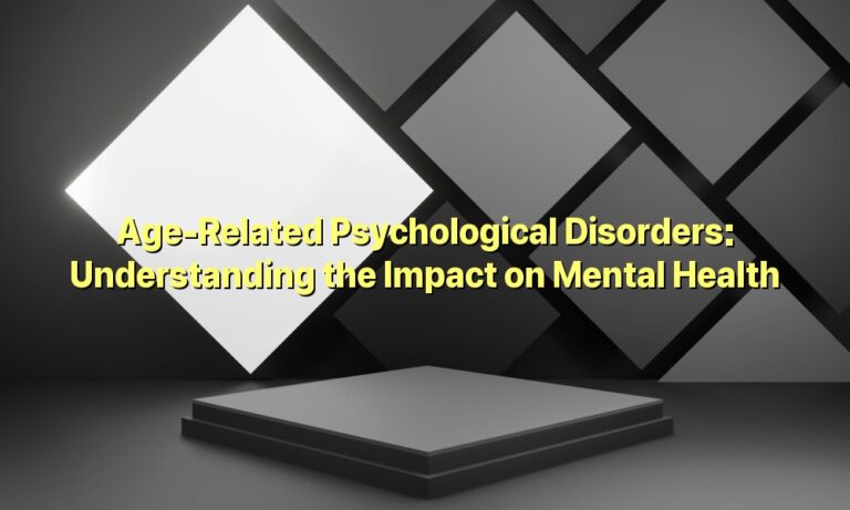 Age-Related Psychological Disorders: Understanding the Impact on Mental Health