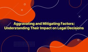 Aggravating and Mitigating Factors: Understanding Their Impact on Legal Decisions