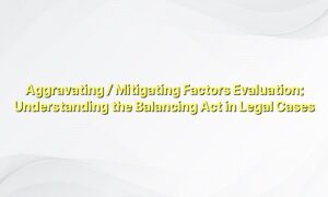 Aggravating / Mitigating Factors Evaluation: Understanding the Balancing Act in Legal Cases