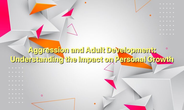 Aggression and Adult Development: Understanding the Impact on Personal Growth