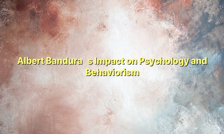 Albert Bandura’s Impact on Psychology and Behaviorism