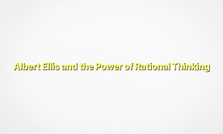 Albert Ellis and the Power of Rational Thinking