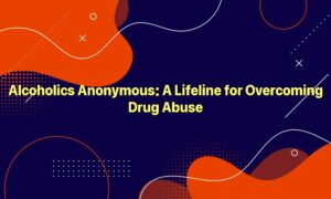 Alcoholics Anonymous: A Lifeline for Overcoming Drug Abuse
