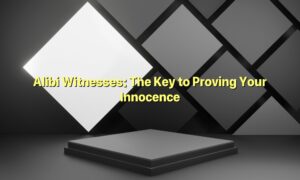 Alibi Witnesses: The Key to Proving Your Innocence