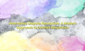 Alternative Dispute Resolution: A Modern Approach to Conflict Resolution
