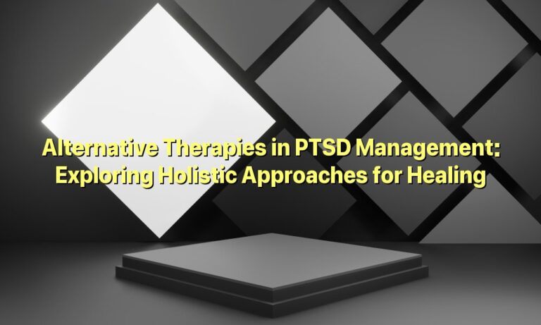 Alternative Therapies in PTSD Management: Exploring Holistic Approaches for Healing