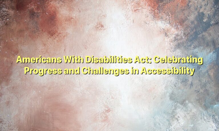 Americans With Disabilities Act: Celebrating Progress and Challenges in Accessibility