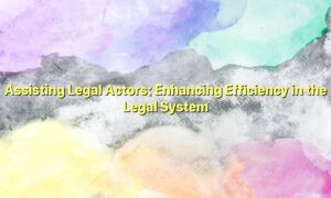 Assisting Legal Actors: Enhancing Efficiency in the Legal System