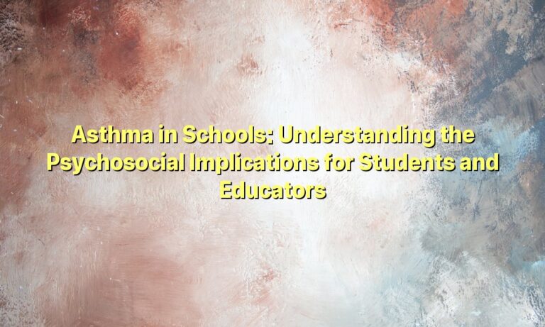 Asthma in Schools: Understanding the Psychosocial Implications for Students and Educators