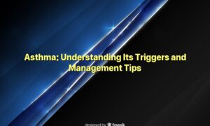 Asthma: Understanding Its Triggers and Management Tips