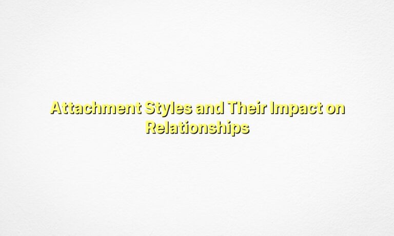 Attachment Styles and Their Impact on Relationships