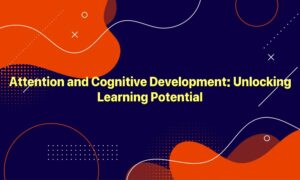 Attention and Cognitive Development: Unlocking Learning Potential