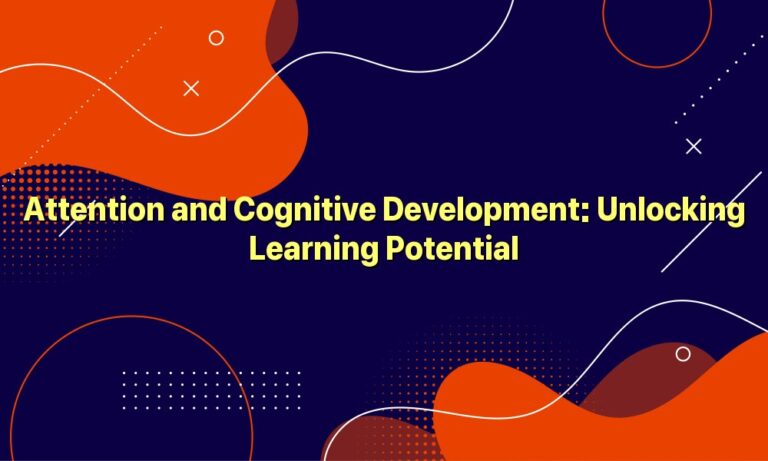 Attention and Cognitive Development: Unlocking Learning Potential
