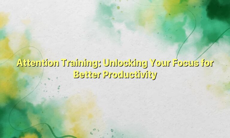 Attention Training: Unlocking Your Focus for Better Productivity