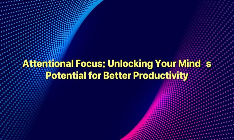 Attentional Focus: Unlocking Your Mind’s Potential for Better Productivity
