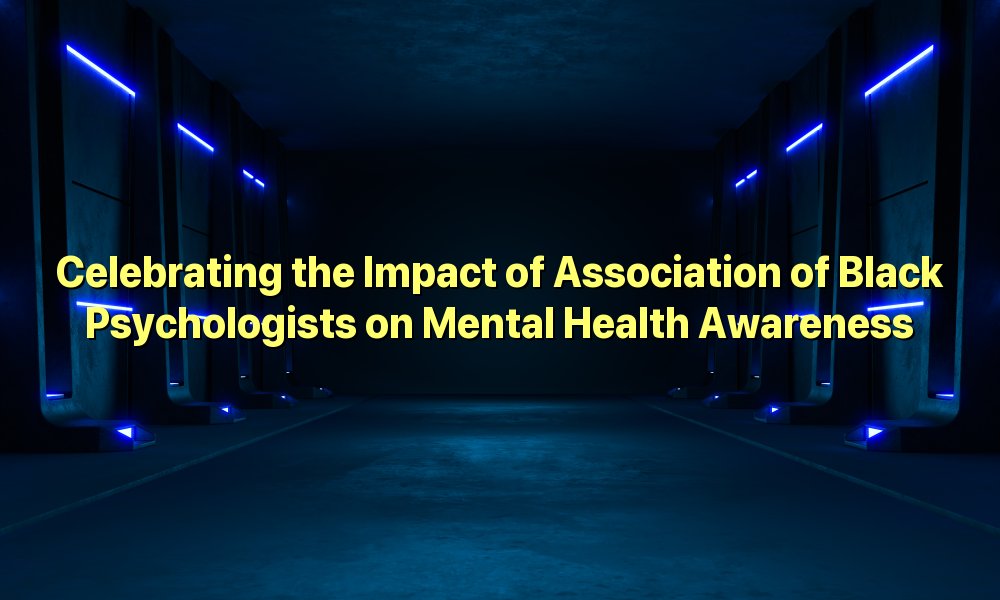 Celebrating the Impact of Association of Black Psychologists on Mental Health Awareness