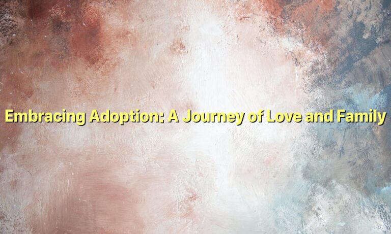 Embracing Adoption: A Journey of Love and Family