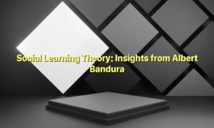 Social Learning Theory: Insights from Albert Bandura