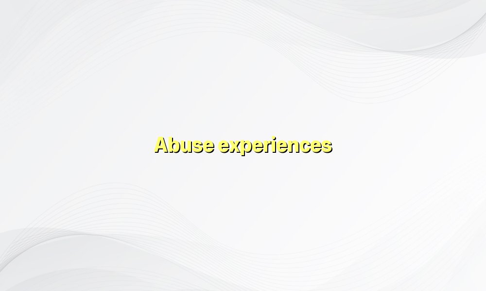Abuse experiences